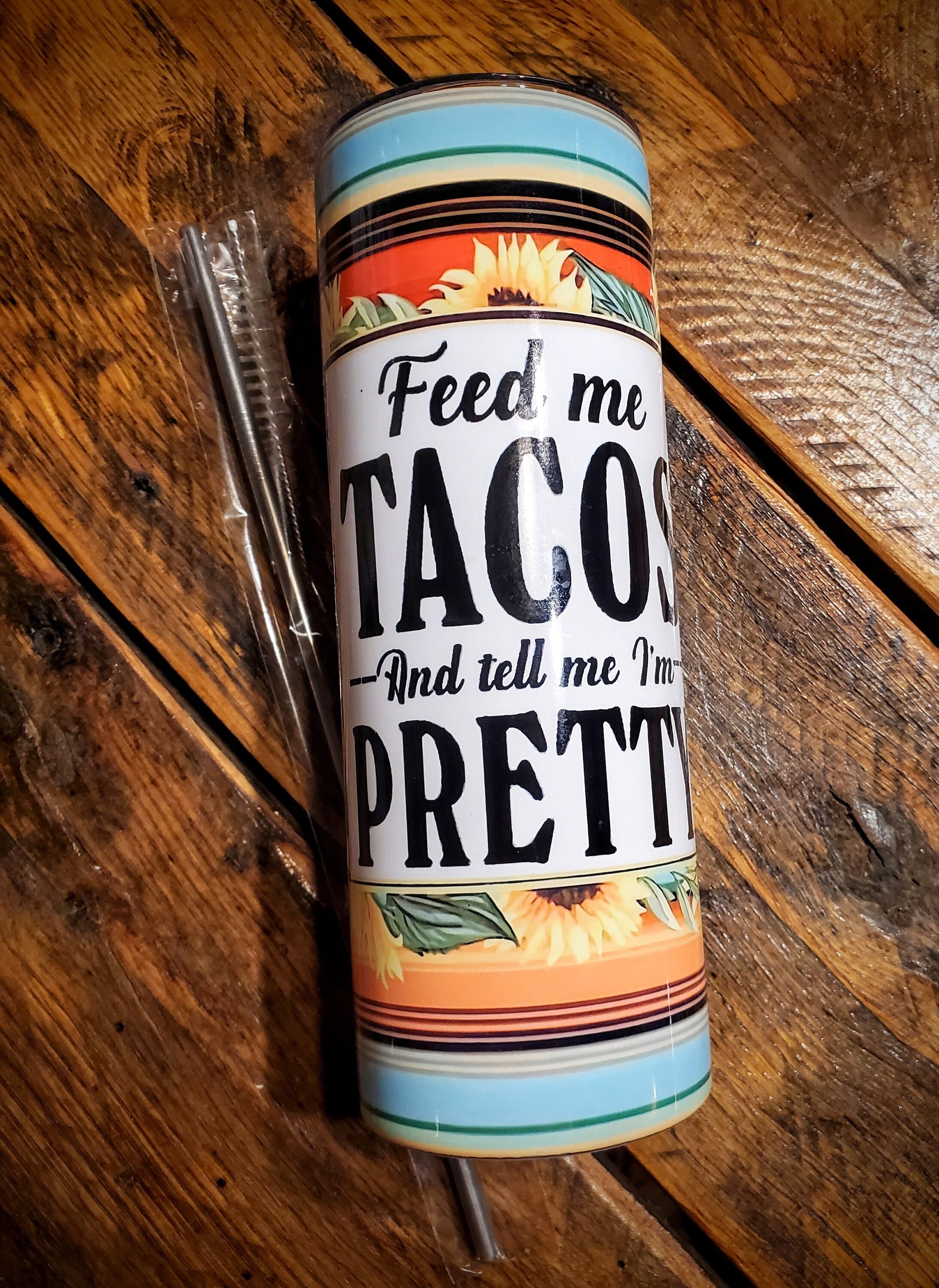 Feed Me Tacos & Tell Me I'm Pretty - Country Western Funny Printed Stainless Steel Tumblers - Pick Your Size - Sippy, 15 oz, 20 oz, 30 oz