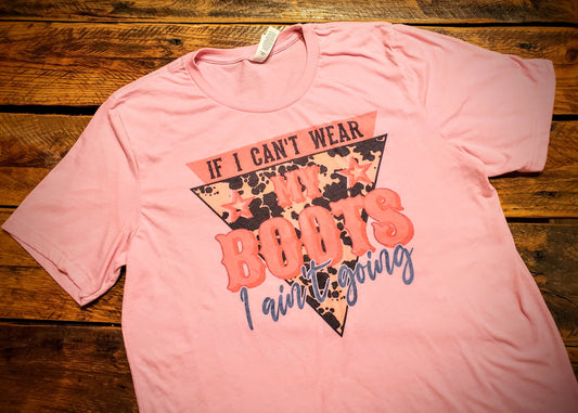 If I Can't Wear My Boots I Ain't Going - Premium Extra Soft Vintage Western Tee Shirt - Pick Your Color - Baby, Toddler, Youth, Adult Sizes